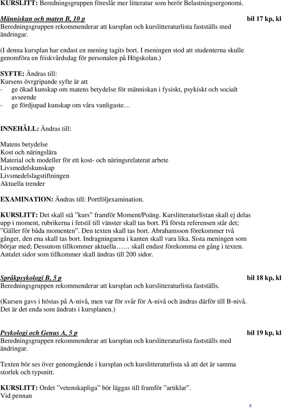 ) SYFTE: Ändras till: Kursens övrgripande syfte är att - ge ökad kunskap om matens betydelse för människan i fysiskt, psykiskt och socialt avseende - ge fördjupad kunskap om våra vanligaste INNEHÅLL: