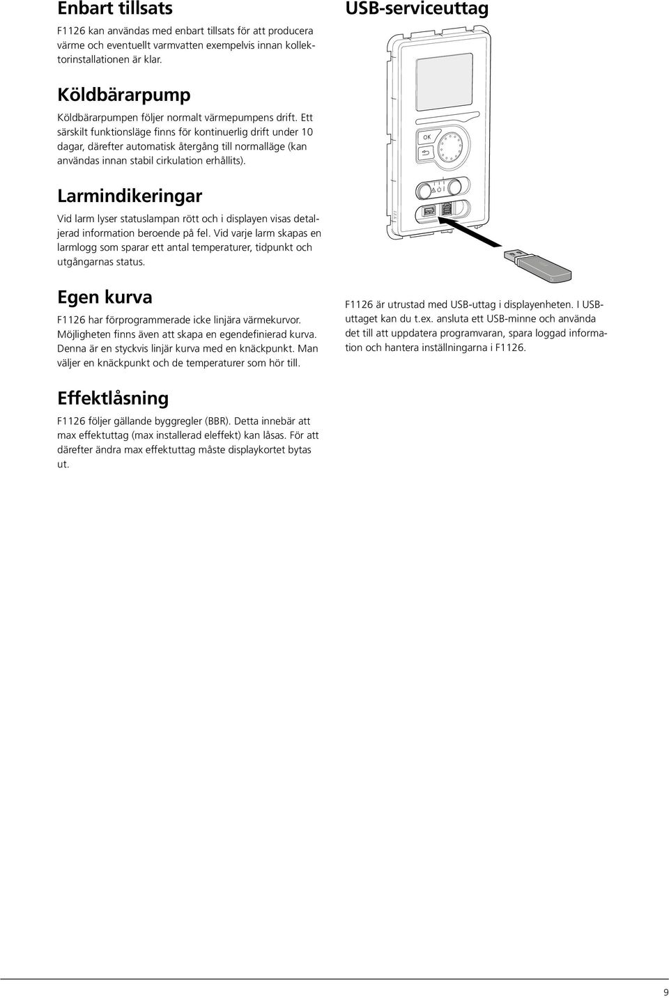 Ett särskilt funktionsläge finns för kontinuerlig drift under 1 dagar, därefter automatisk återgång till normalläge (kan användas innan stabil cirkulation erhållits).