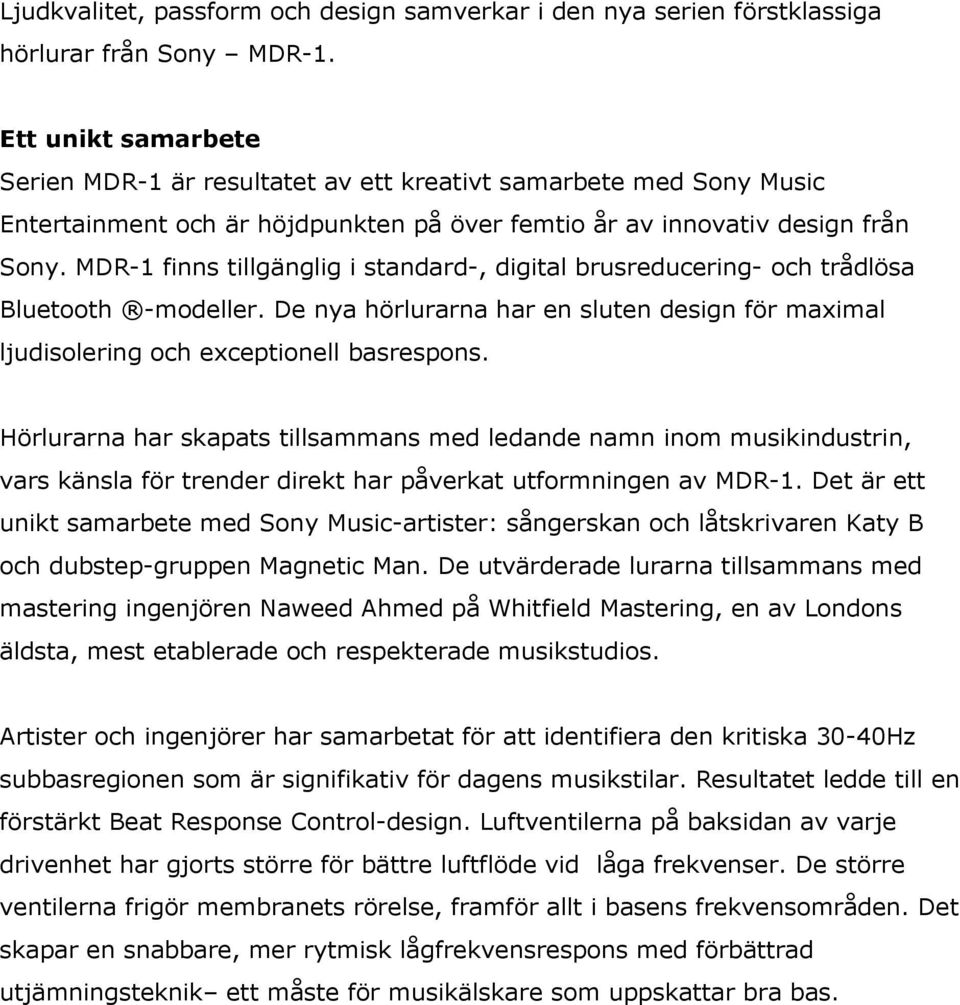 MDR-1 finns tillgänglig i standard-, digital brusreducering- och trådlösa Bluetooth -modeller. De nya hörlurarna har en sluten design för maximal ljudisolering och exceptionell basrespons.