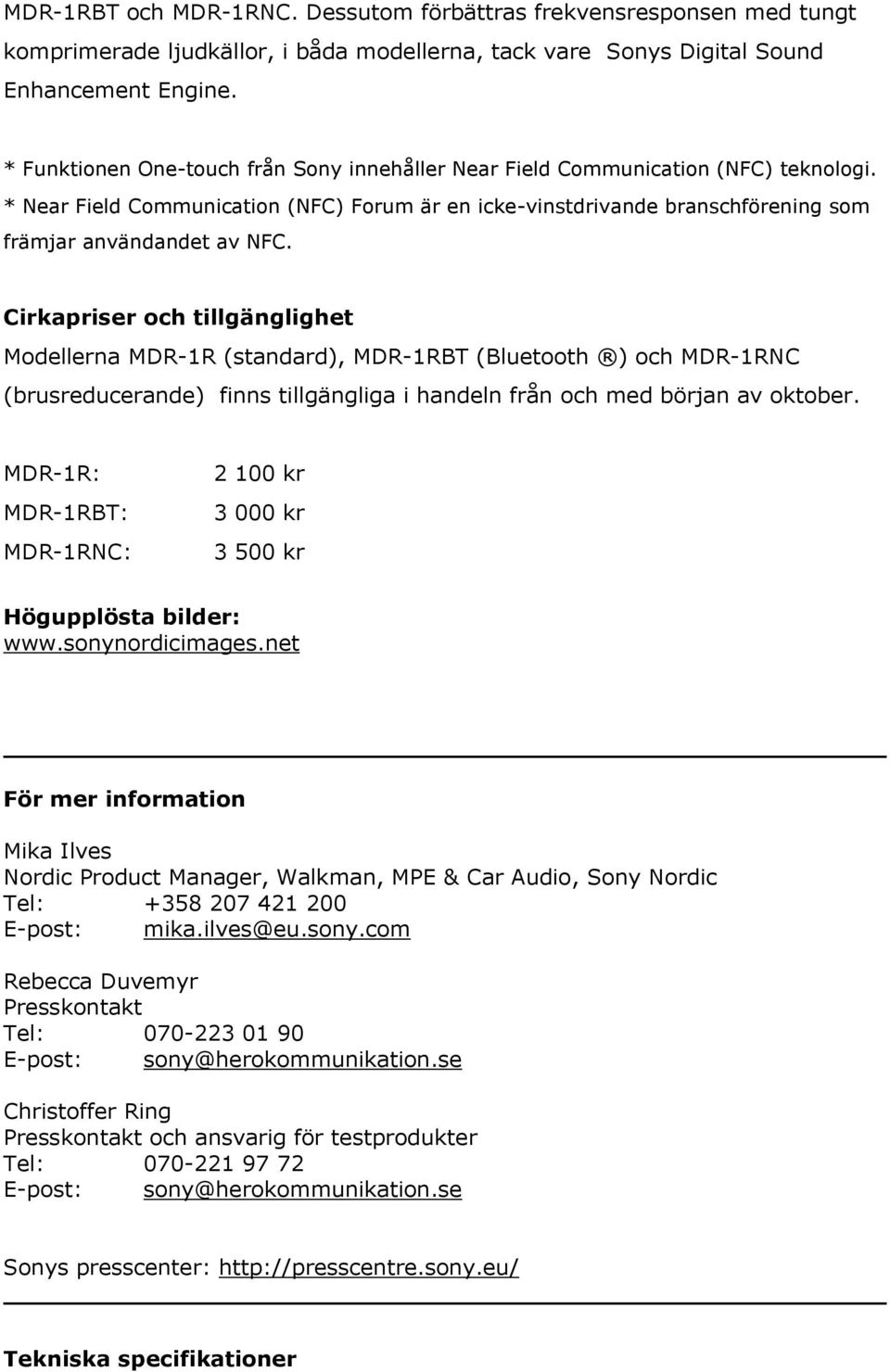 Cirkapriser och tillgänglighet Modellerna MDR-1R (standard), MDR-1RBT (Bluetooth ) och MDR-1RNC (brusreducerande) finns tillgängliga i handeln från och med början av oktober.