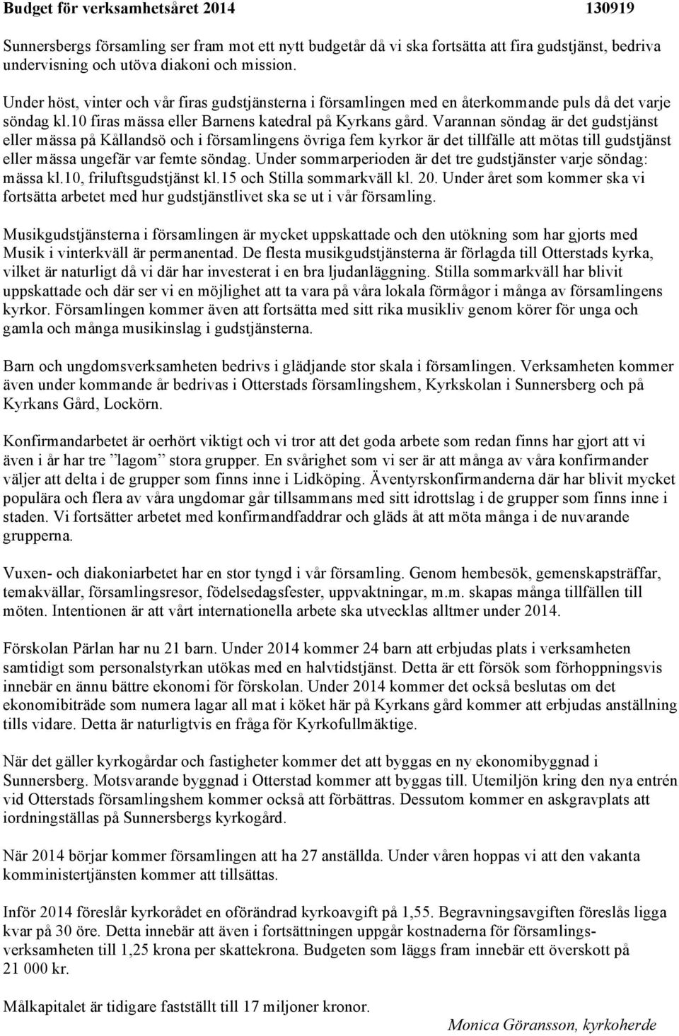 Varannan söndag är det gudstjänst eller mässa på Kållandsö och i församlingens övriga fem kyrkor är det tillfälle att mötas till gudstjänst eller mässa ungefär var femte söndag.