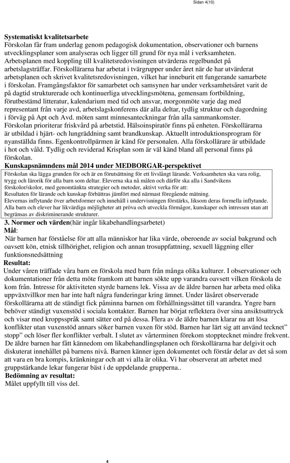 Förskollärarna har arbetat i tvärgrupper under året när de har utvärderat arbetsplanen och skrivet kvalitetsredovisningen, vilket har inneburit ett fungerande samarbete i förskolan.