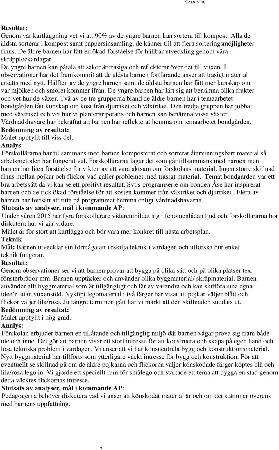 De äldre barnen har fått en ökad förståelse för hållbar utveckling genom våra skräpplockardagar. De yngre barnen kan påtala att saker är trasiga och reflekterar över det till vuxen.