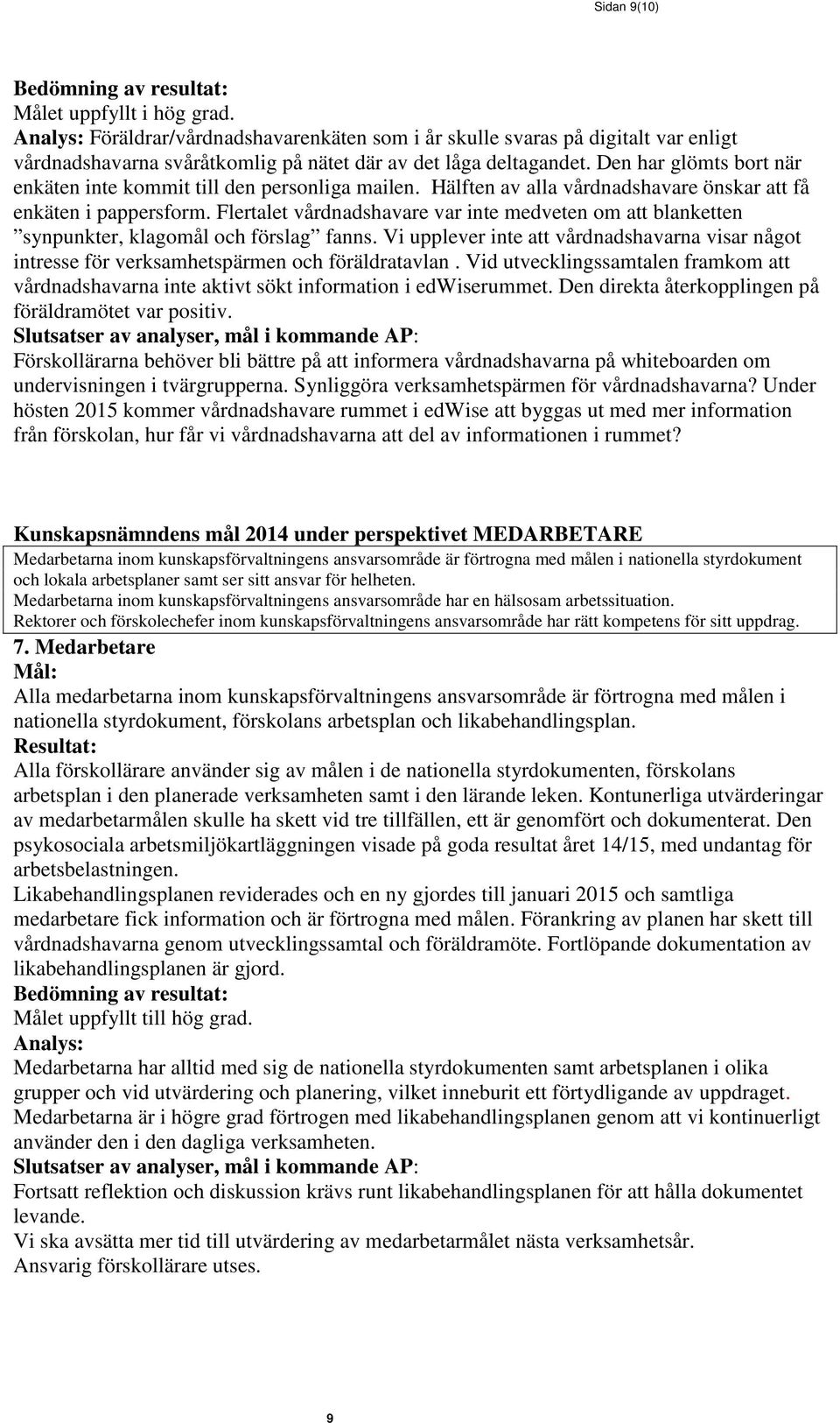 Flertalet vårdnadshavare var inte medveten om att blanketten synpunkter, klagomål och förslag fanns. Vi upplever inte att vårdnadshavarna visar något intresse för verksamhetspärmen och föräldratavlan.