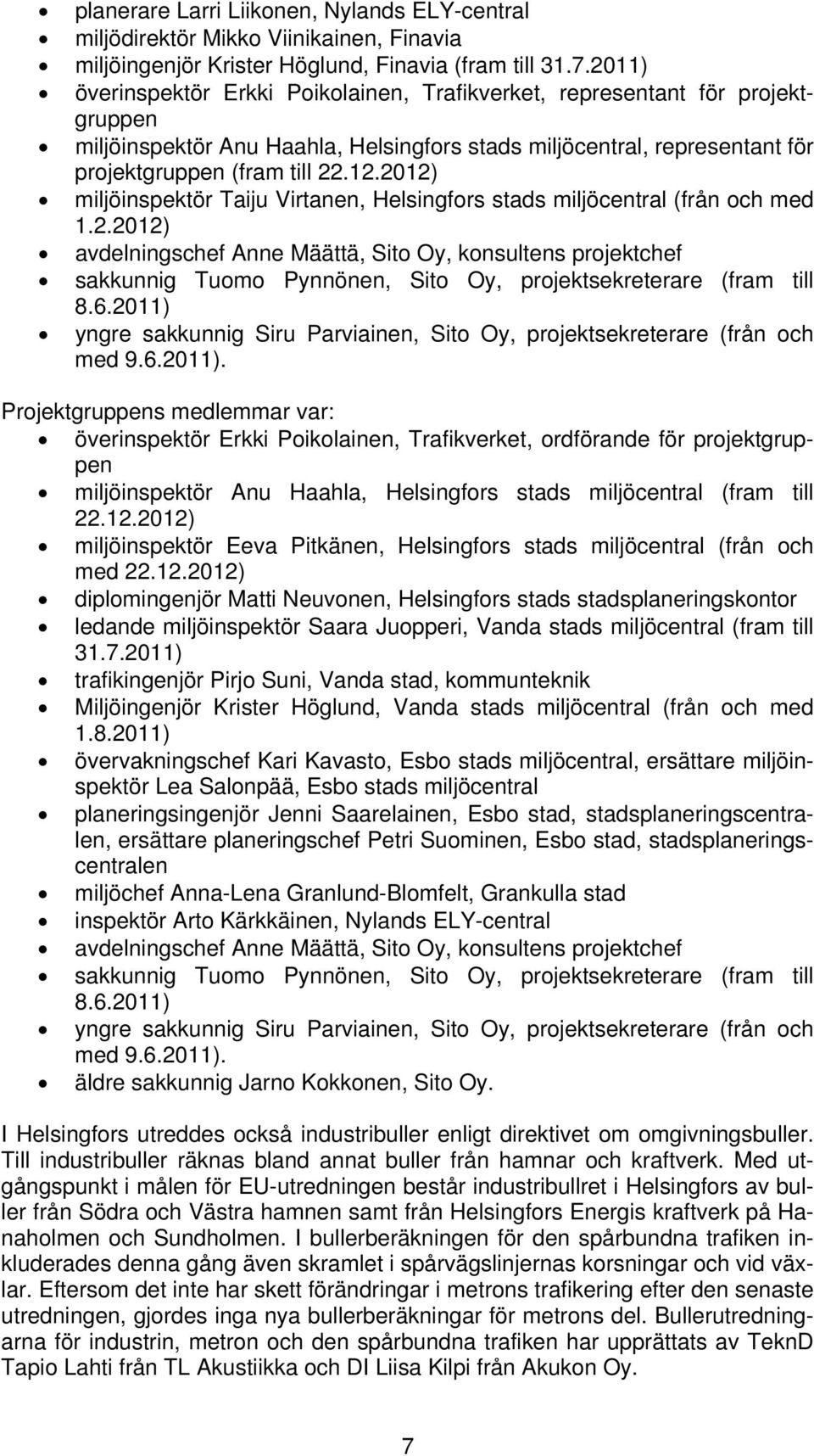 2012) miljöinspektör Taiju Virtanen, Helsingfors stads miljöcentral (från och med 1.2.2012) avdelningschef Anne Määttä, Sito Oy, konsultens projektchef sakkunnig Tuomo Pynnönen, Sito Oy, projektsekreterare (fram till 8.