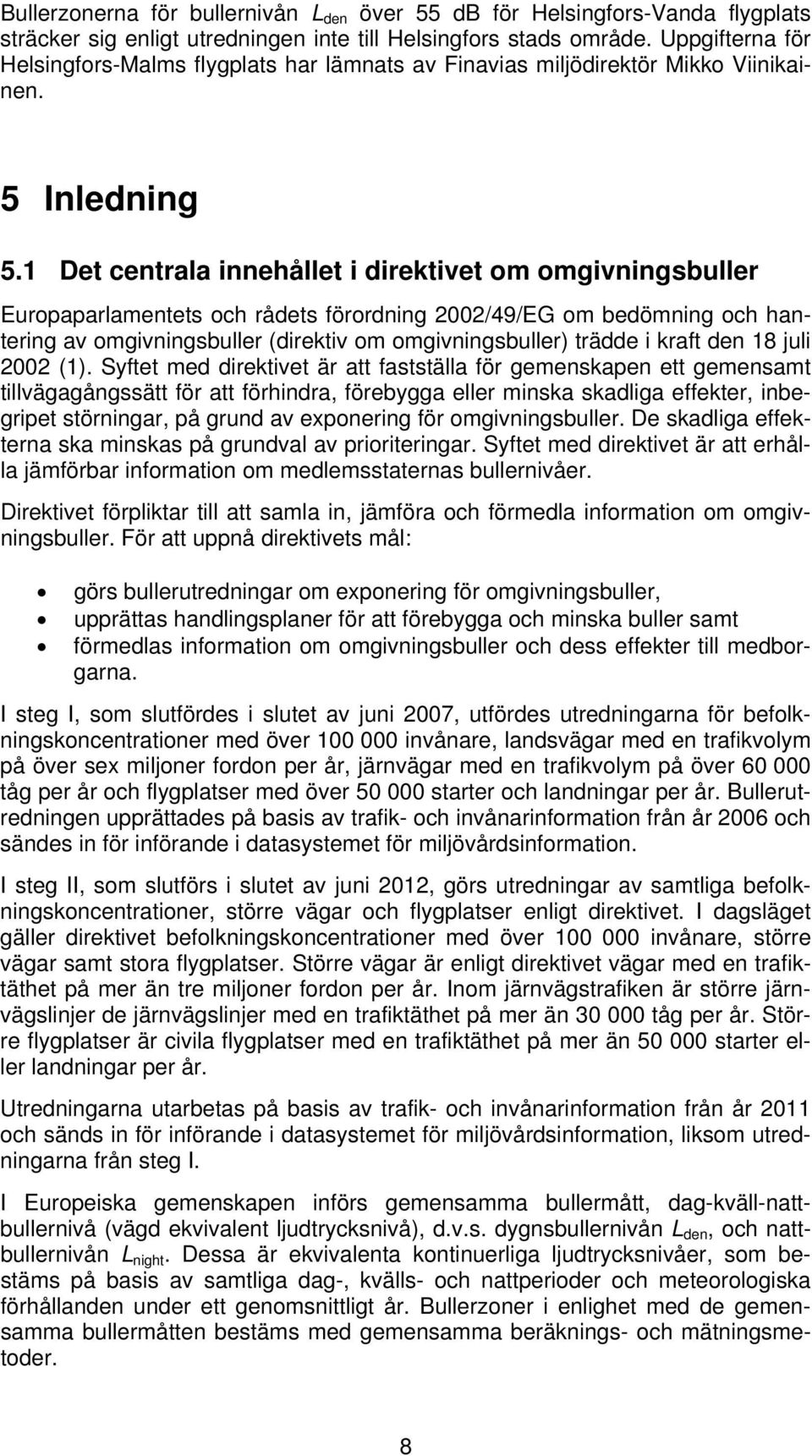 1 Det centrala innehållet i direktivet om omgivningsbuller Europaparlamentets och rådets förordning 2002/49/EG om bedömning och hantering av omgivningsbuller (direktiv om omgivningsbuller) trädde i