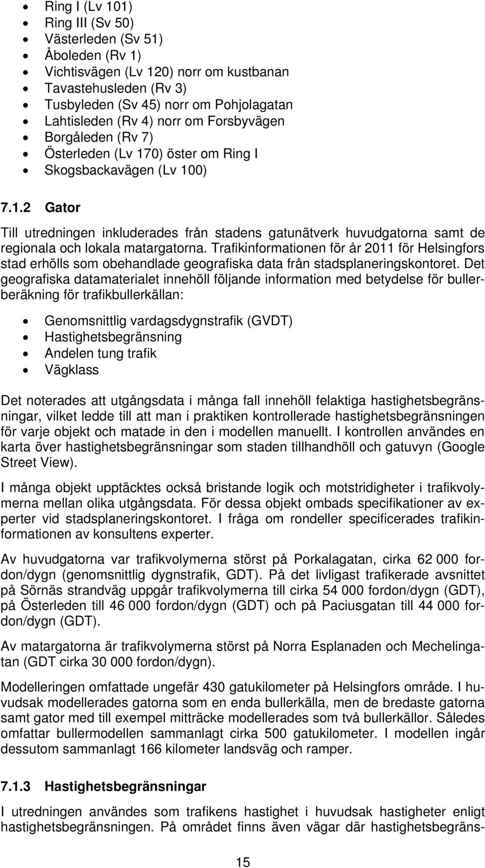 Trafikinformationen för år 2011 för Helsingfors stad erhölls som obehandlade geografiska data från stadsplaneringskontoret.