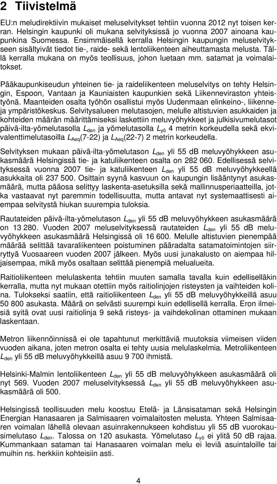 satamat ja voimalaitokset. Pääkaupunkiseudun yhteinen tie- ja raideliikenteen meluselvitys on tehty Helsingin, Espoon, Vantaan ja Kauniaisten kaupunkien sekä Liikenneviraston yhteistyönä.