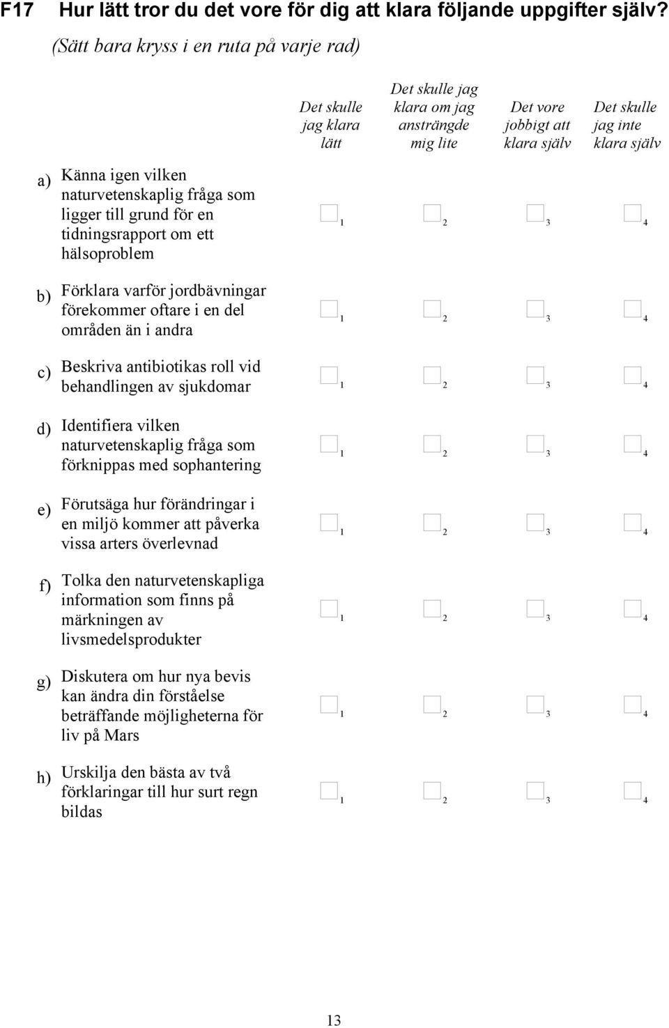 vilken naturvetenskaplig fråga som ligger till grund för en tidningsrapport om ett hälsoproblem Förklara varför jordbävningar förekommer oftare i en del områden än i andra c) Beskriva antibiotikas