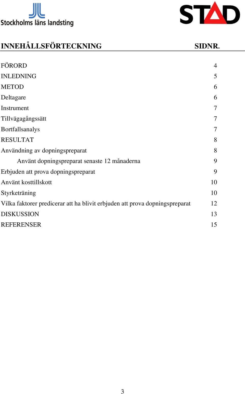 RESULTAT 8 Användning av dopningspreparat 8 Använt dopningspreparat senaste 12 månaderna 9 Erbjuden