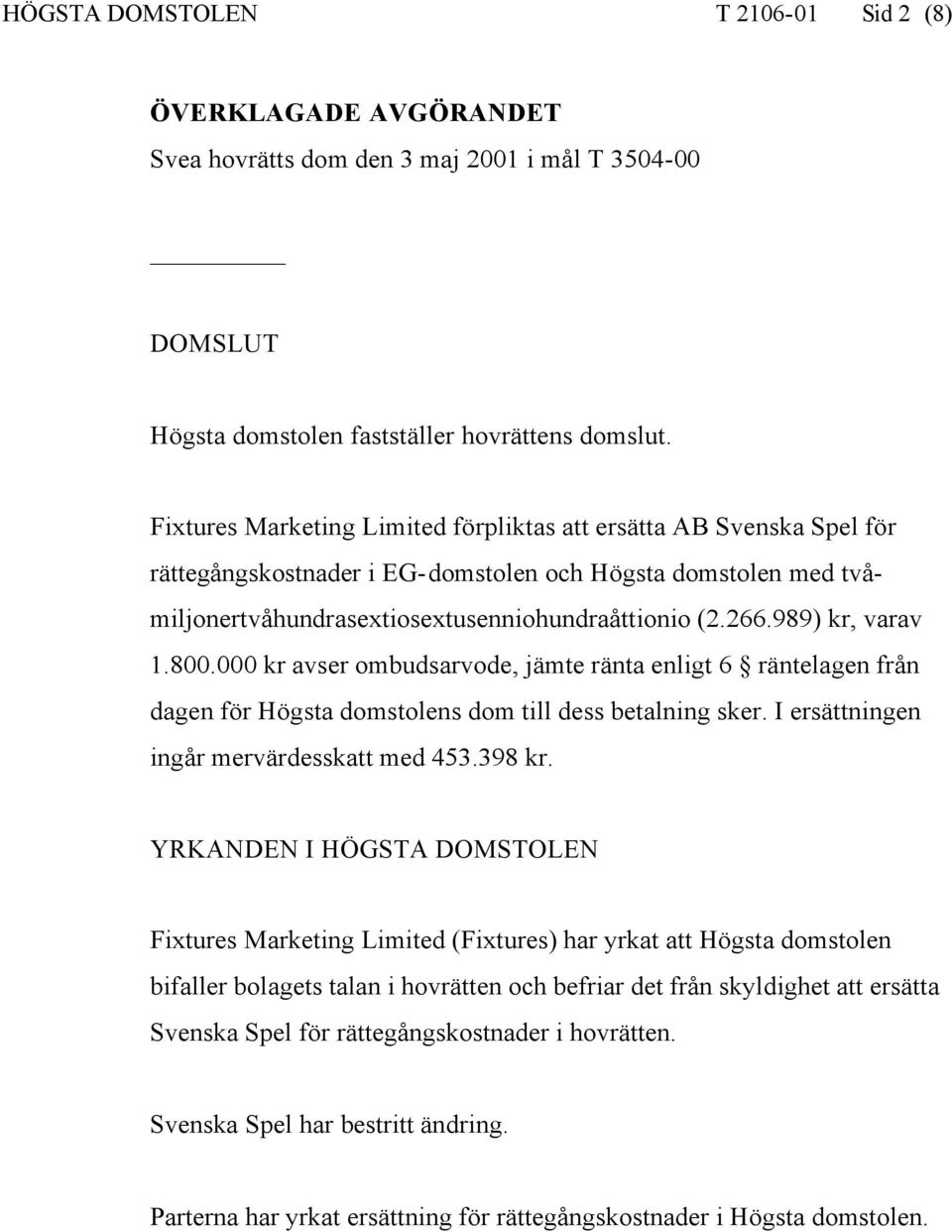 989) kr, varav 1.800.000 kr avser ombudsarvode, jämte ränta enligt 6 räntelagen från dagen för Högsta domstolens dom till dess betalning sker. I ersättningen ingår mervärdesskatt med 453.398 kr.