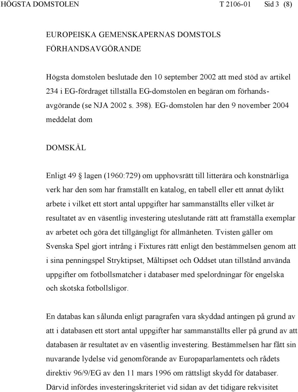 EG-domstolen har den 9 november 2004 meddelat dom DOMSKÄL Enligt 49 lagen (1960:729) om upphovsrätt till litterära och konstnärliga verk har den som har framställt en katalog, en tabell eller ett