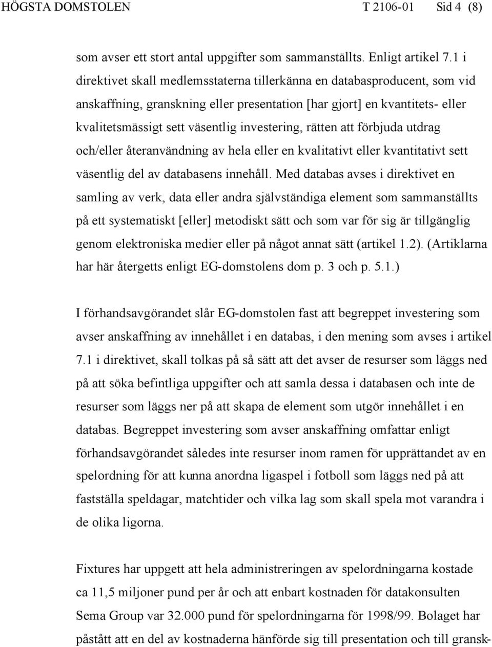 rätten att förbjuda utdrag och/eller återanvändning av hela eller en kvalitativt eller kvantitativt sett väsentlig del av databasens innehåll.