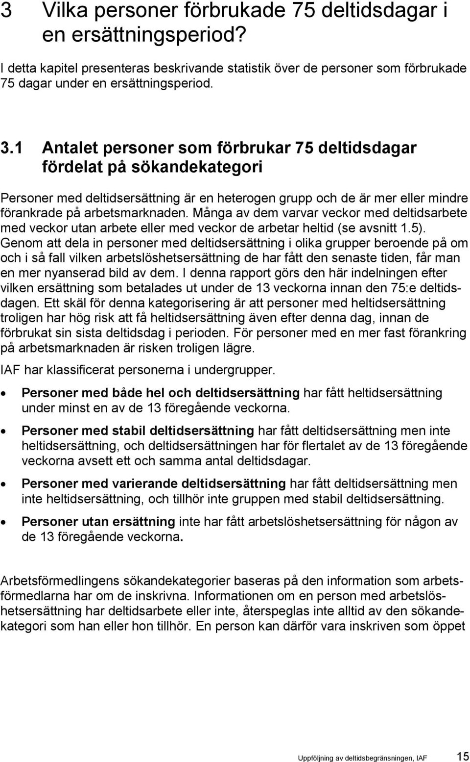 Många av dem varvar veckor med deltidsarbete med veckor utan arbete eller med veckor de arbetar heltid (se avsnitt 1.5).