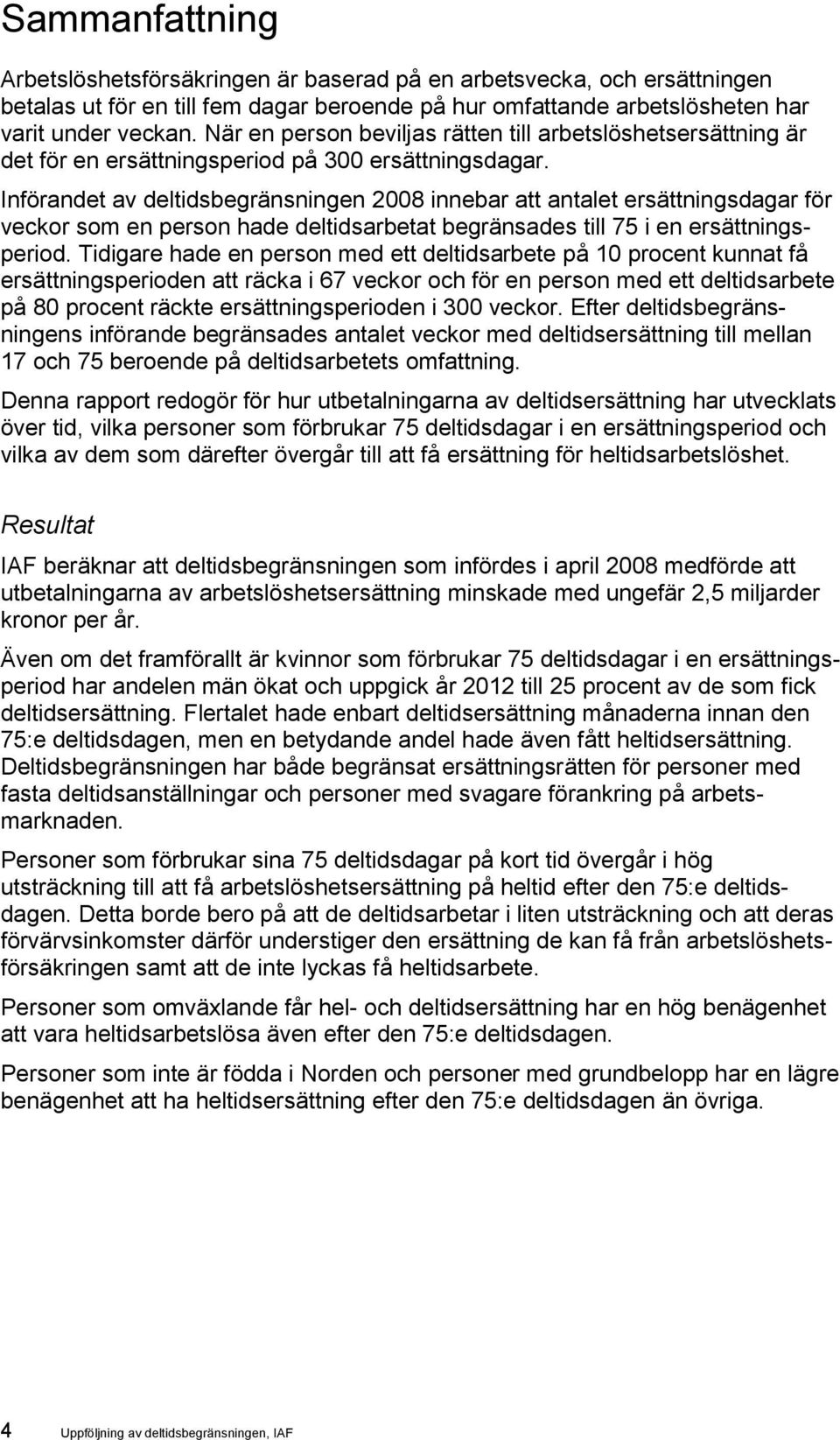 Införandet av deltidsbegränsningen 2008 innebar att antalet ersättningsdagar för veckor som en person hade deltidsarbetat begränsades till 75 i en ersättningsperiod.