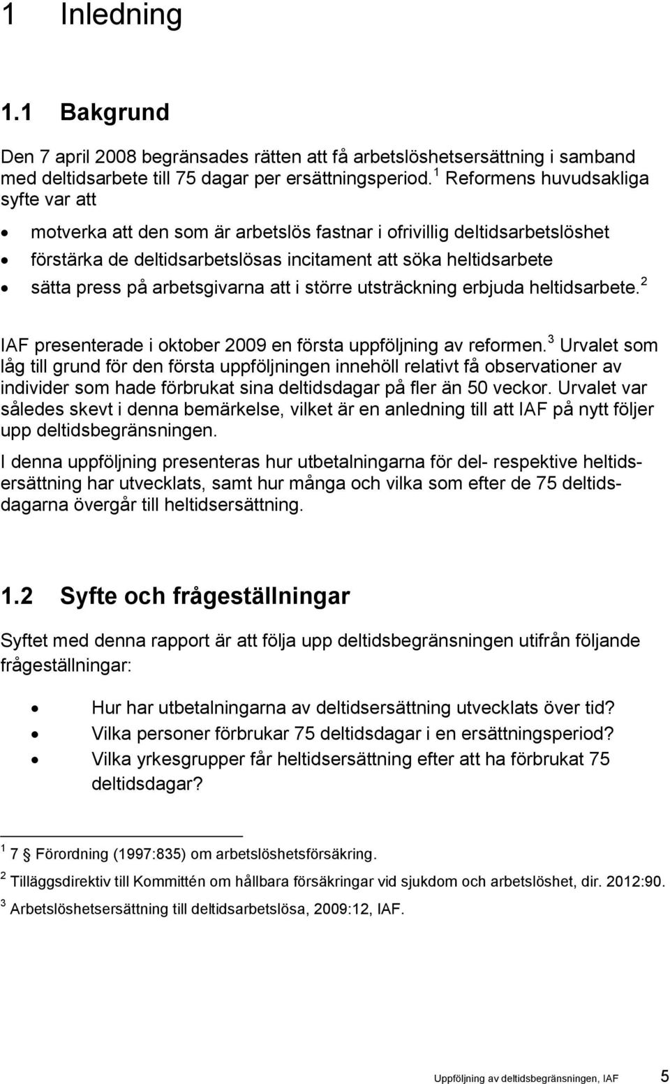 arbetsgivarna att i större utsträckning erbjuda heltidsarbete. 2 IAF presenterade i oktober 2009 en första uppföljning av reformen.