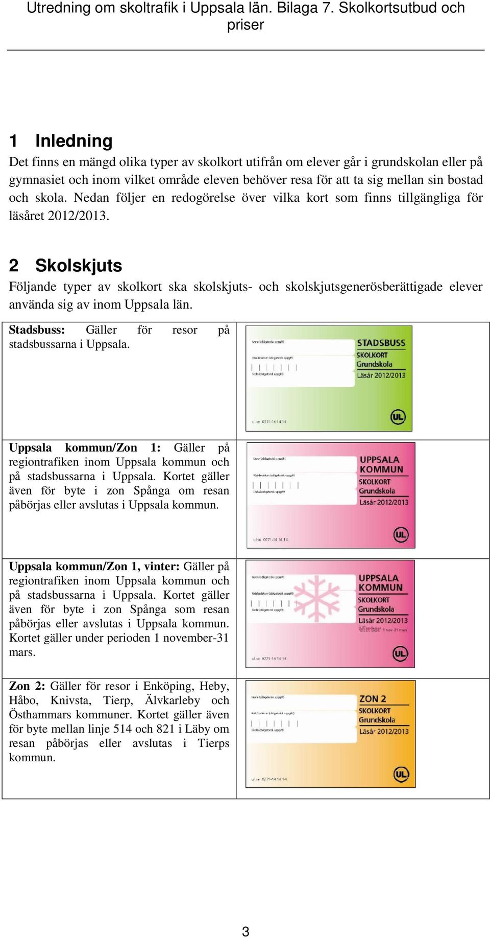 2 Skolskjuts Följande typer av skolkort ska skolskjuts- och skolskjutsgenerösberättigade elever använda sig av inom Uppsala län. Stadsbuss: Gäller för resor på stadsbussarna i Uppsala.