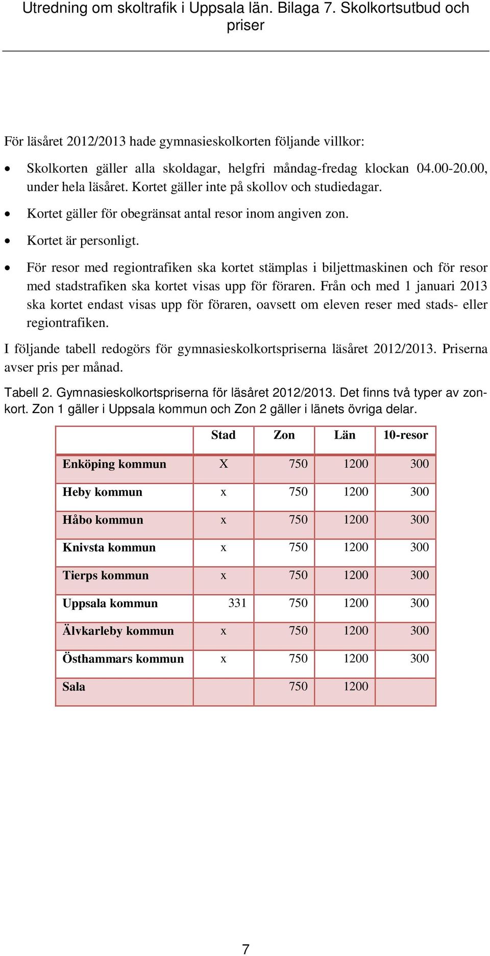 För resor med regiontrafiken ska kortet stämplas i biljettmaskinen och för resor med stadstrafiken ska kortet visas upp för föraren.