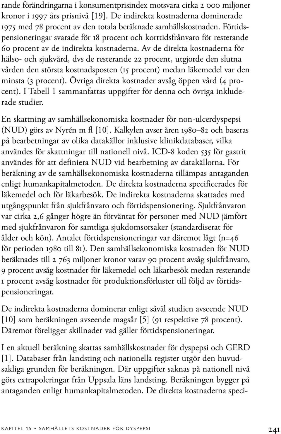 Förtidspensioneringar svarade för 18 procent och korttidsfrånvaro för resterande 60 procent av de indirekta kostnaderna.