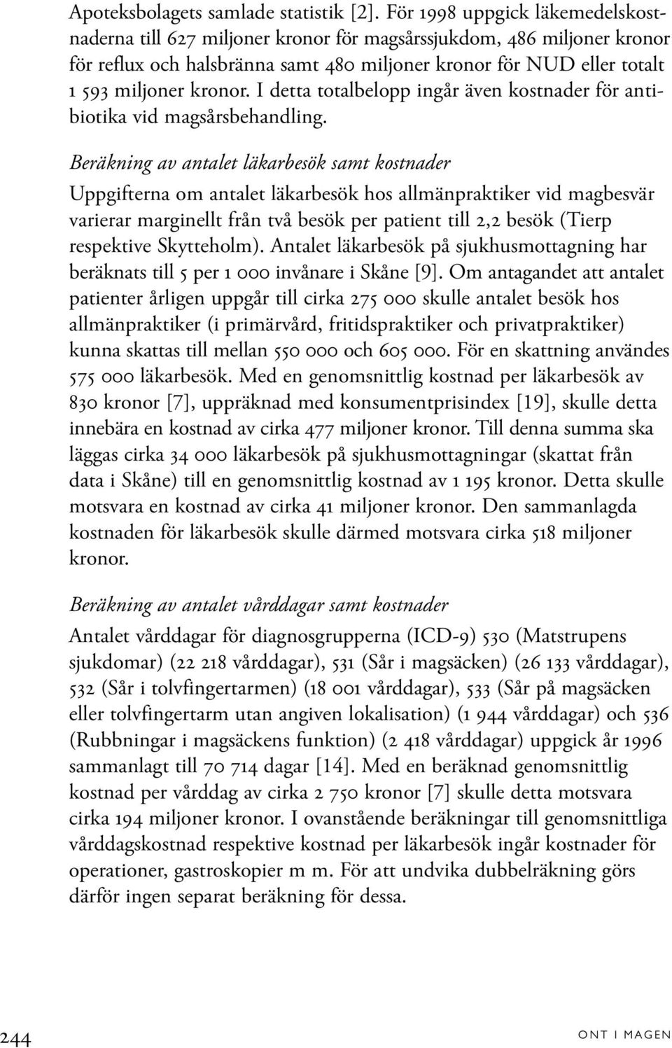 I detta totalbelopp ingår även kostnader för antibiotika vid magsårsbehandling.