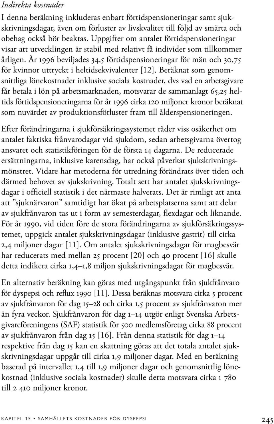 År 1996 beviljades 34,5 förtidspensioneringar för män och 30,75 för kvinnor uttryckt i heltidsekvivalenter [12].