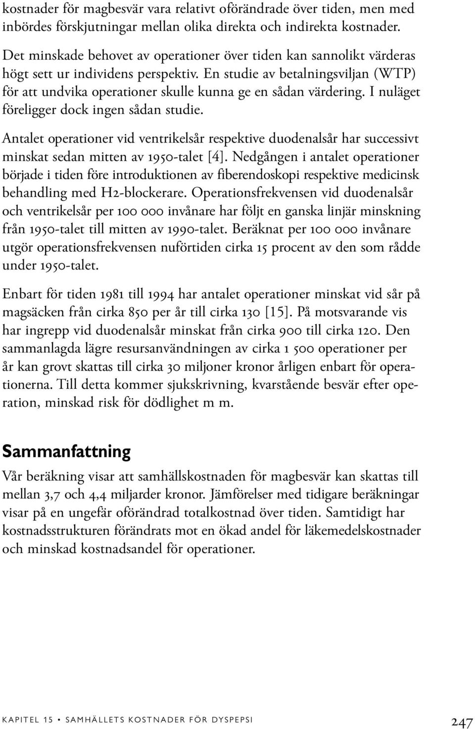 En studie av betalningsviljan (WTP) för att undvika operationer skulle kunna ge en sådan värdering. I nuläget föreligger dock ingen sådan studie.