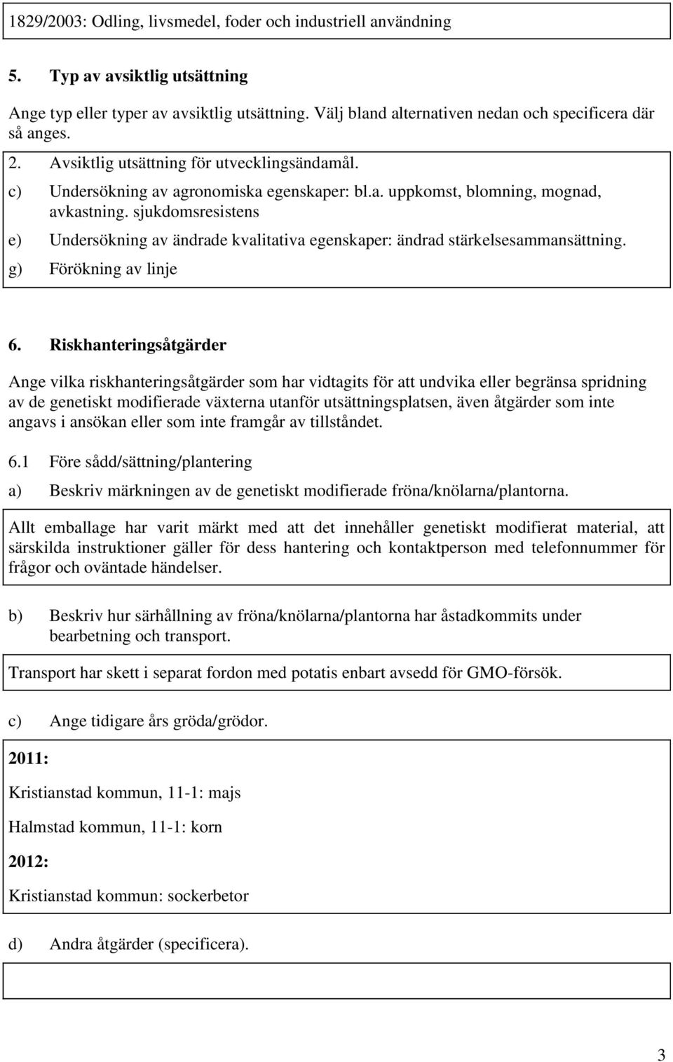 sjukdomsresistens e) Undersökning av ändrade kvalitativa egenskaper: ändrad stärkelsesammansättning. g) Förökning av linje 6.