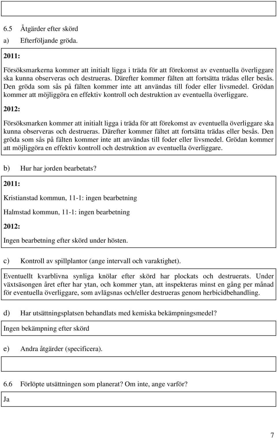 Grödan kommer att möjliggöra en effektiv kontroll och destruktion av eventuella överliggare.