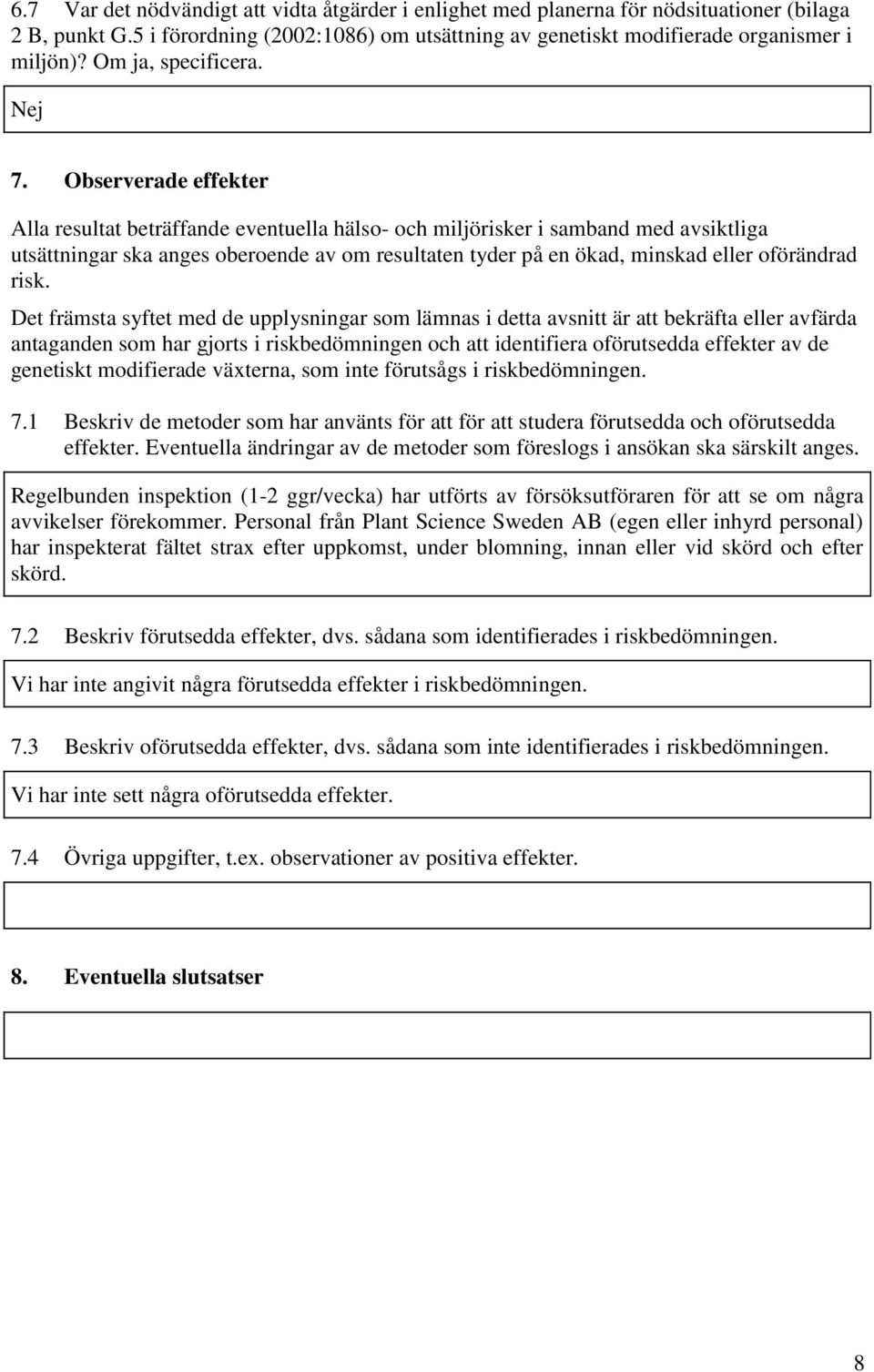 Observerade effekter Alla resultat beträffande eventuella hälso- och miljörisker i samband med avsiktliga utsättningar ska anges oberoende av om resultaten tyder på en ökad, minskad eller oförändrad