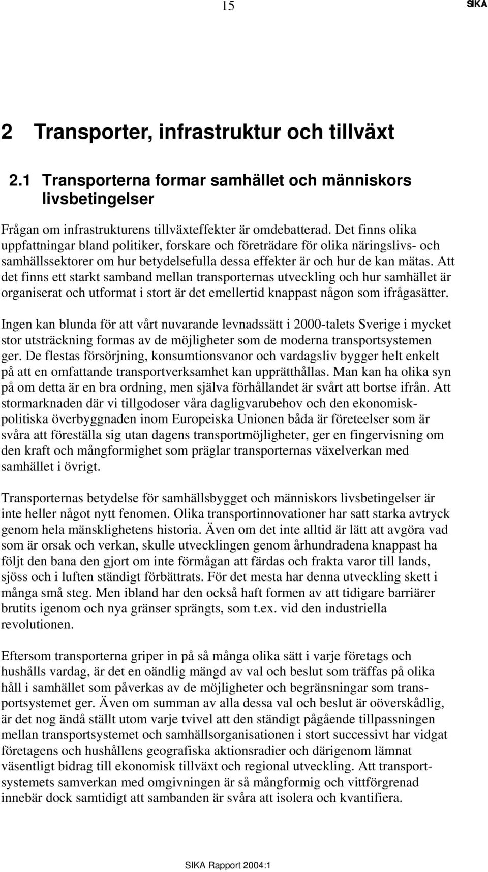 Att det finns ett starkt samband mellan transporternas utveckling och hur samhället är organiserat och utformat i stort är det emellertid knappast någon som ifrågasätter.