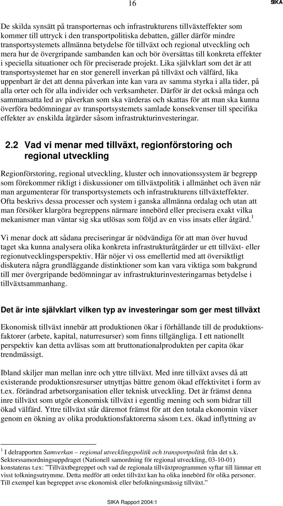 Lika självklart som det är att transportsystemet har en stor generell inverkan på tillväxt och välfärd, lika uppenbart är det att denna påverkan inte kan vara av samma styrka i alla tider, på alla