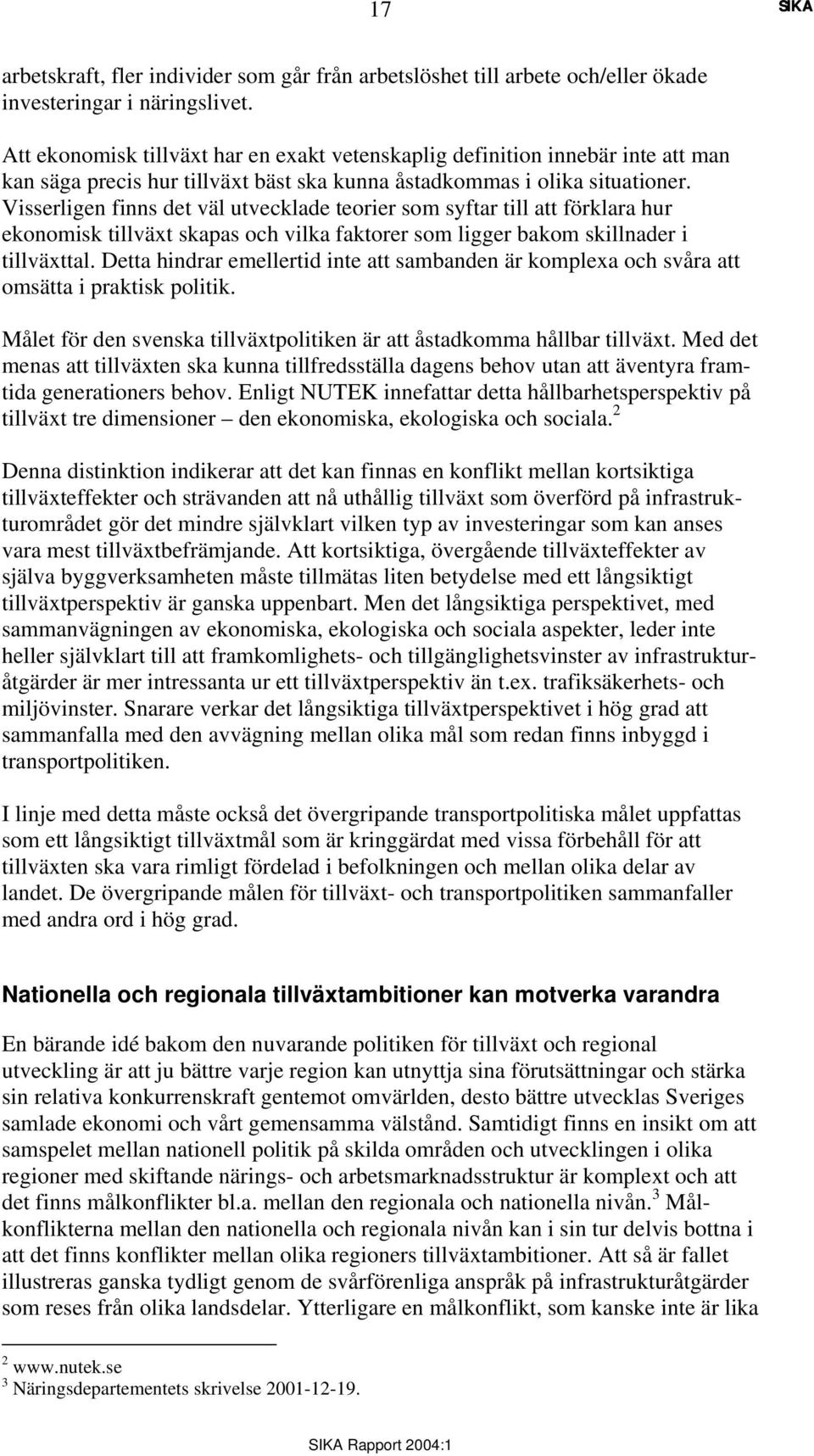 Visserligen finns det väl utvecklade teorier som syftar till att förklara hur ekonomisk tillväxt skapas och vilka faktorer som ligger bakom skillnader i tillväxttal.