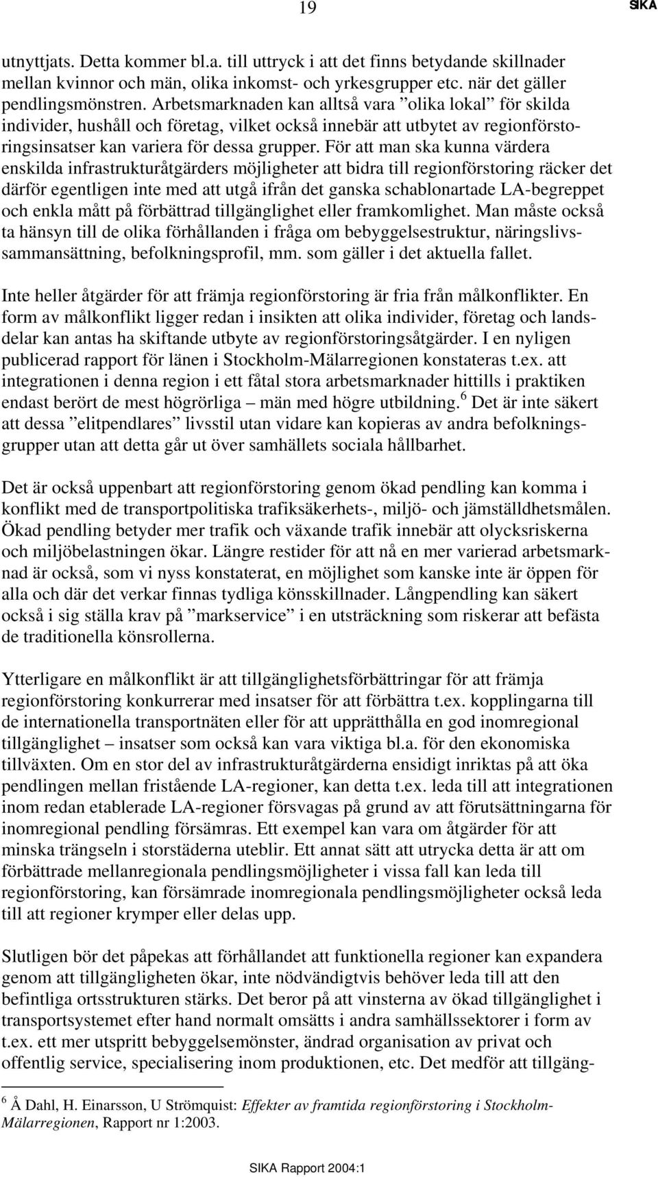 För att man ska kunna värdera enskilda infrastrukturåtgärders möjligheter att bidra till regionförstoring räcker det därför egentligen inte med att utgå ifrån det ganska schablonartade LA-begreppet