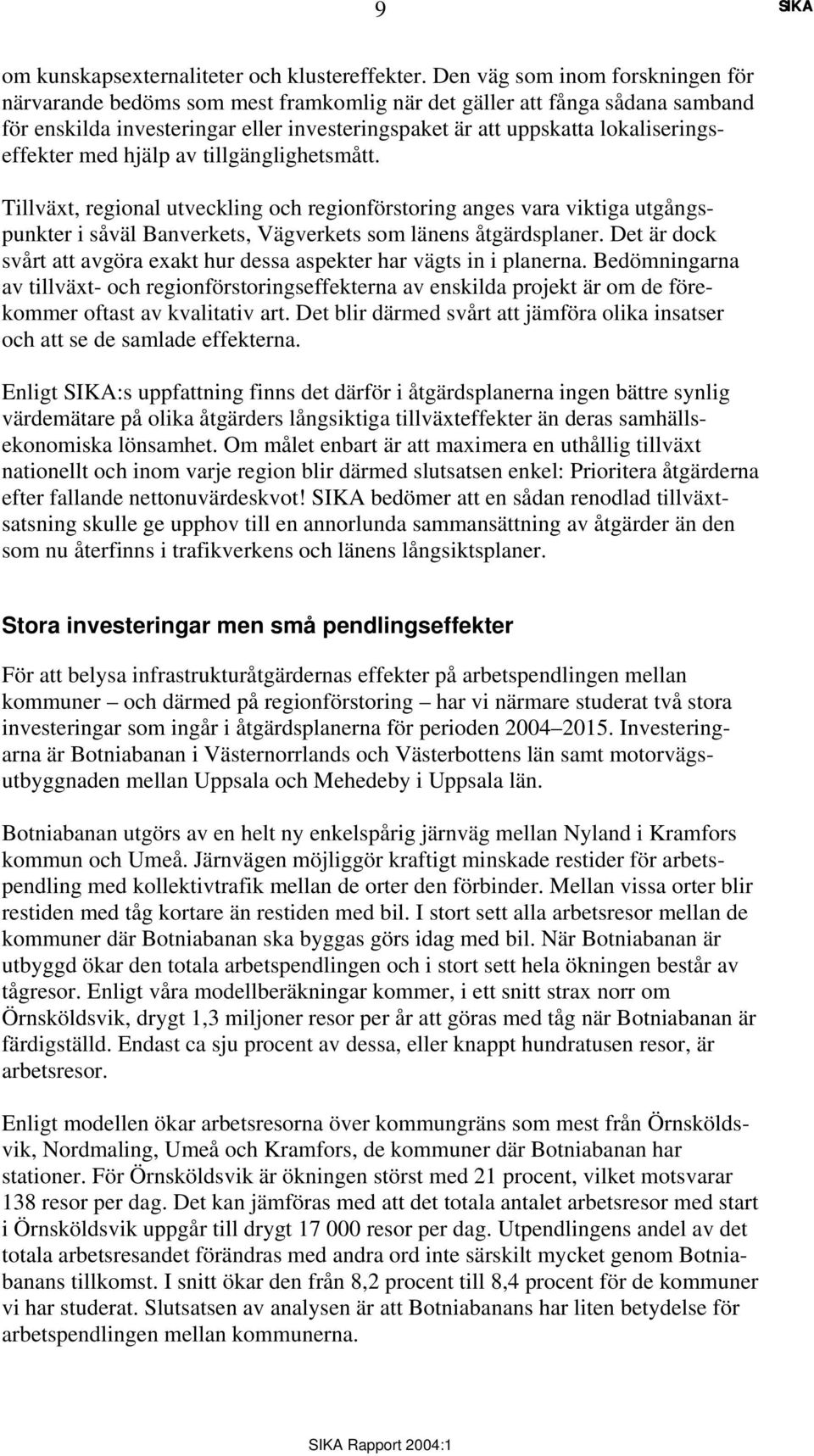 lokaliseringseffekter med hjälp av tillgänglighetsmått. Tillväxt, regional utveckling och regionförstoring anges vara viktiga utgångspunkter i såväl Banverkets, Vägverkets som länens åtgärdsplaner.