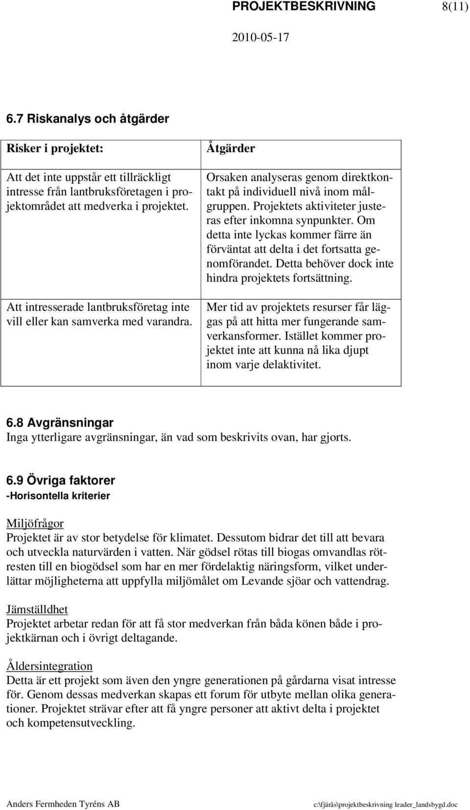 Projektets aktiviteter justeras efter inkomna synpunkter. Om detta inte lyckas kommer färre än förväntat att delta i det fortsatta genomförandet.