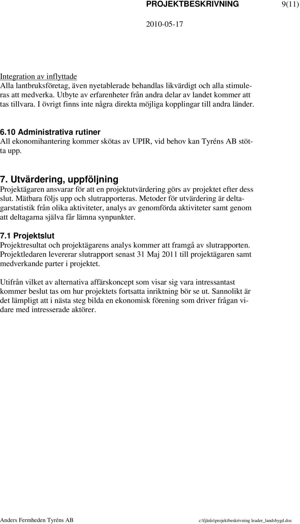 10 Administrativa rutiner All ekonomihantering kommer skötas av UPIR, vid behov kan Tyréns AB stötta upp. 7.