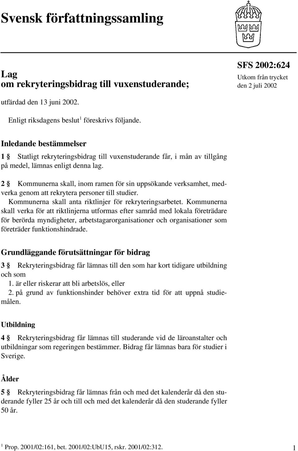 2 Kommunerna skall, inom ramen för sin uppsökande verksamhet, medverka genom att rekrytera personer till studier. Kommunerna skall anta riktlinjer för rekryteringsarbetet.