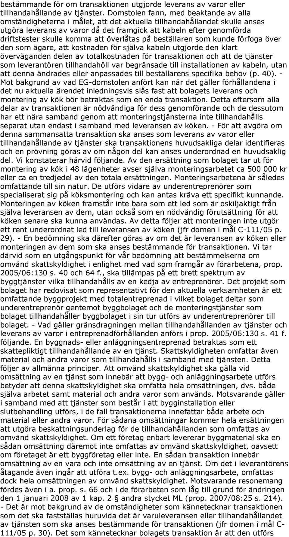 skulle komma att överlåtas på beställaren som kunde förfoga över den som ägare, att kostnaden för själva kabeln utgjorde den klart överväganden delen av totalkostnaden för transaktionen och att de