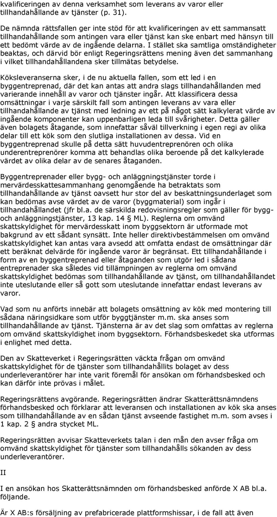 I stället ska samtliga omständigheter beaktas, och därvid bör enligt Regeringsrättens mening även det sammanhang i vilket tillhandahållandena sker tillmätas betydelse.