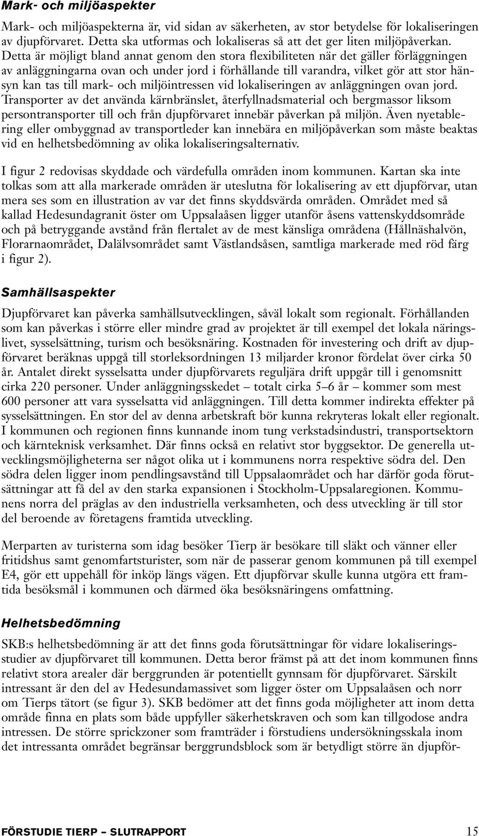 Detta är möjligt bland annat genom den stora flexibiliteten när det gäller förläggningen av anläggningarna ovan och under jord i förhållande till varandra, vilket gör att stor hänsyn kan tas till