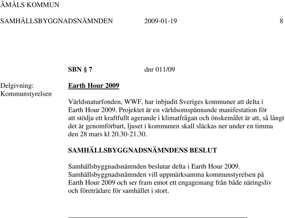 Projektet är en världsomspännande manifestation för att stödja ett kraftfullt agerande i klimatfrågan och önskemålet är att, så långt det är genomförbart,