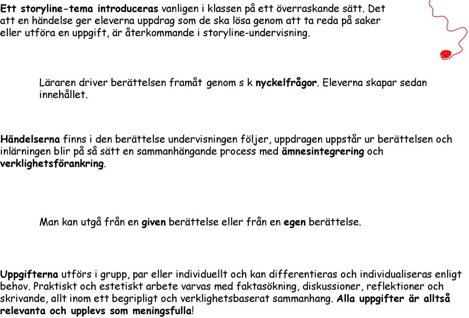 Läraren driver berättelsen framåt genom s k nyckelfrågor. Eleverna skapar sedan innehållet.