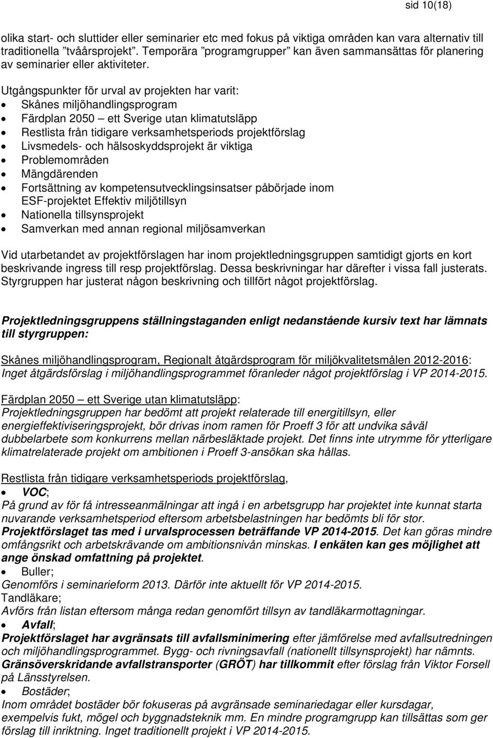 Utgångspunkter för urval av projekten har varit: Skånes miljöhandlingsprogram Färdplan 2050 ett Sverige utan klimatutsläpp Restlista från tidigare verksamhetsperiods projektförslag Livsmedels- och