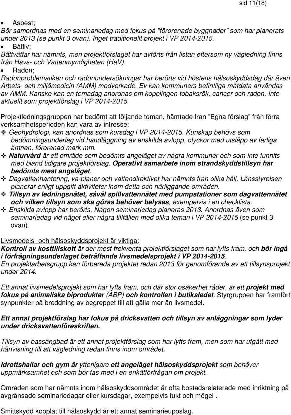 Radon; Radonproblematiken och radonundersökningar har berörts vid höstens hälsoskyddsdag där även Arbets- och miljömedicin (AMM) medverkade. Ev kan kommuners befintliga mätdata användas av AMM.