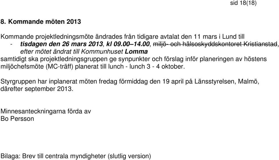 00, miljö- och hälsoskyddskontoret Kristianstad, efter mötet ändrat till Kommunhuset Lomma samtidigt ska projektledningsgruppen ge synpunkter och förslag