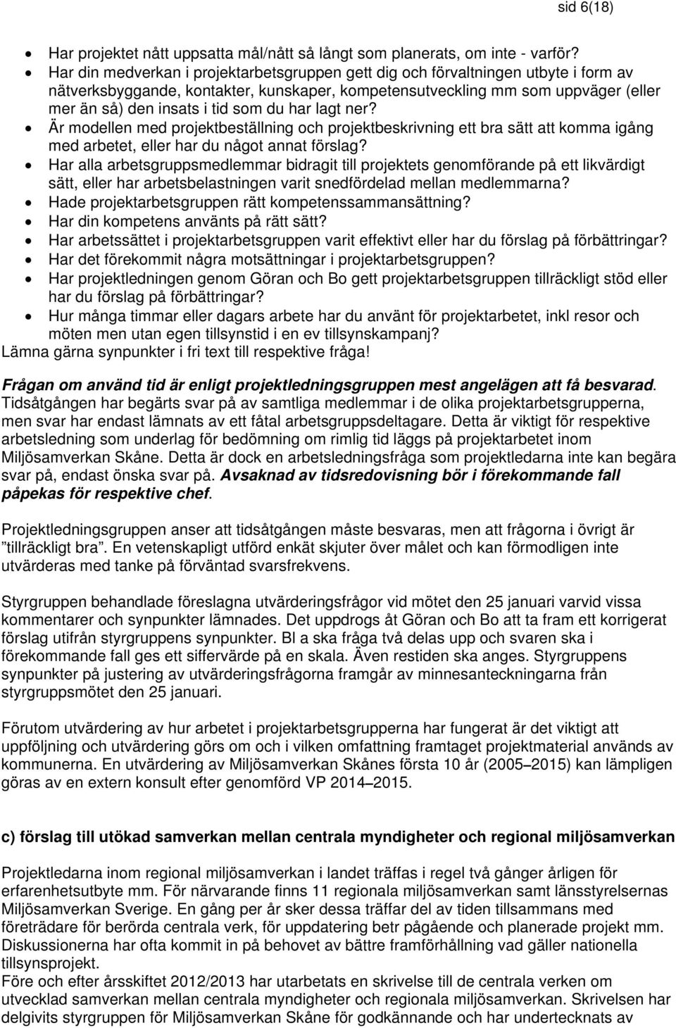 du har lagt ner? Är modellen med projektbeställning och projektbeskrivning ett bra sätt att komma igång med arbetet, eller har du något annat förslag?