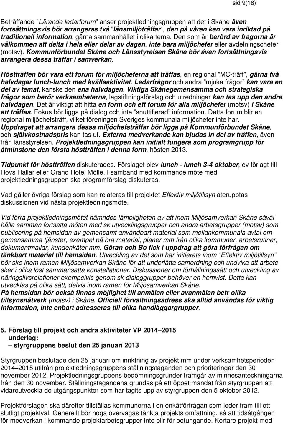 Kommunförbundet Skåne och Länsstyrelsen Skåne bör även fortsättningsvis arrangera dessa träffar i samverkan.