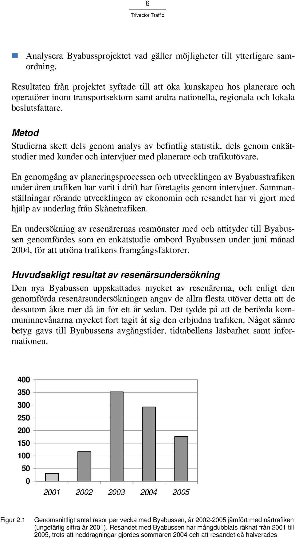 Metod Studierna skett dels genom analys av befintlig statistik, dels genom enkätstudier med kunder och intervjuer med planerare och trafikutövare.