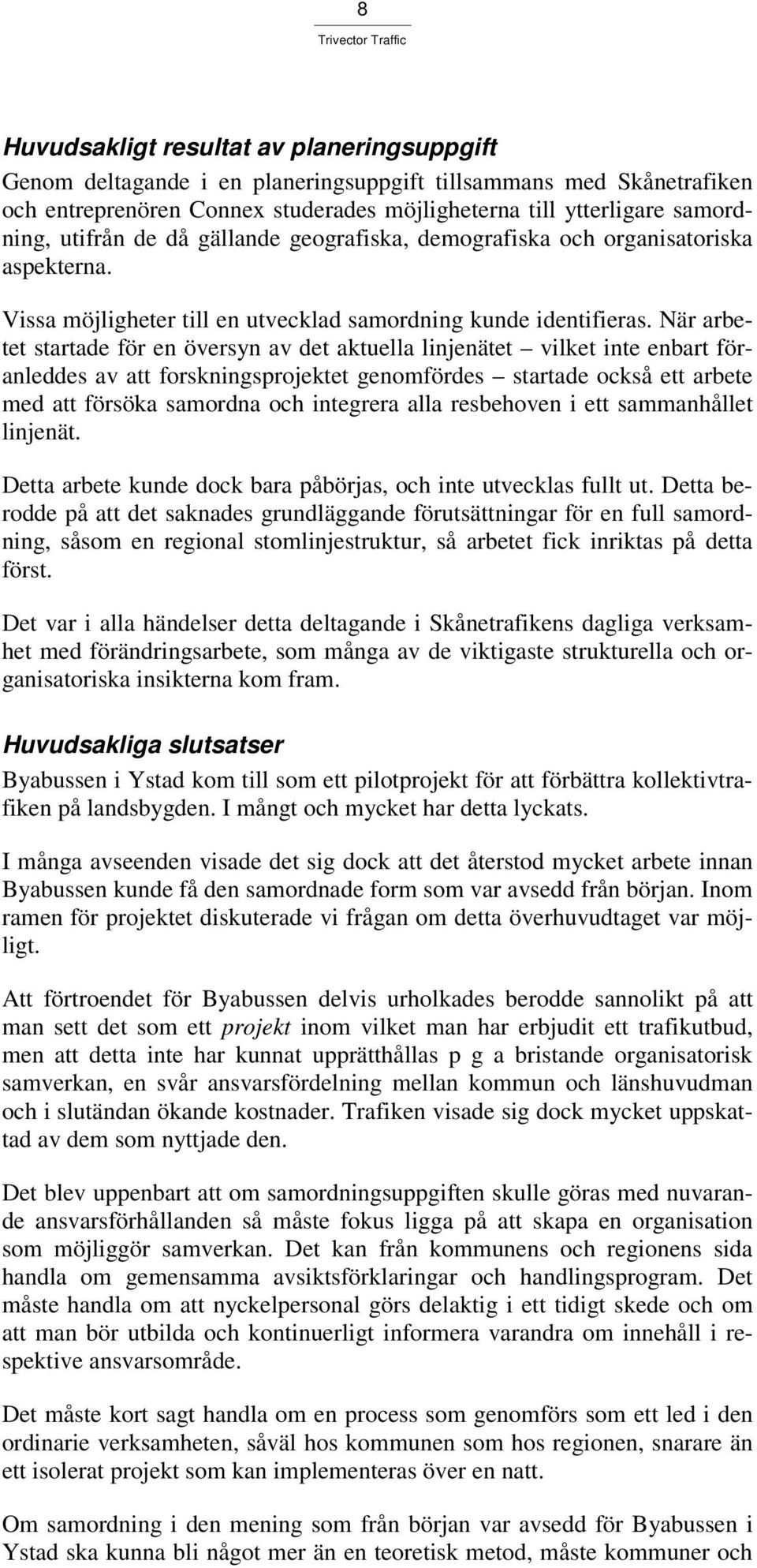 När arbetet startade för en översyn av det aktuella linjenätet vilket inte enbart föranleddes av att forskningsprojektet genomfördes startade också ett arbete med att försöka samordna och integrera