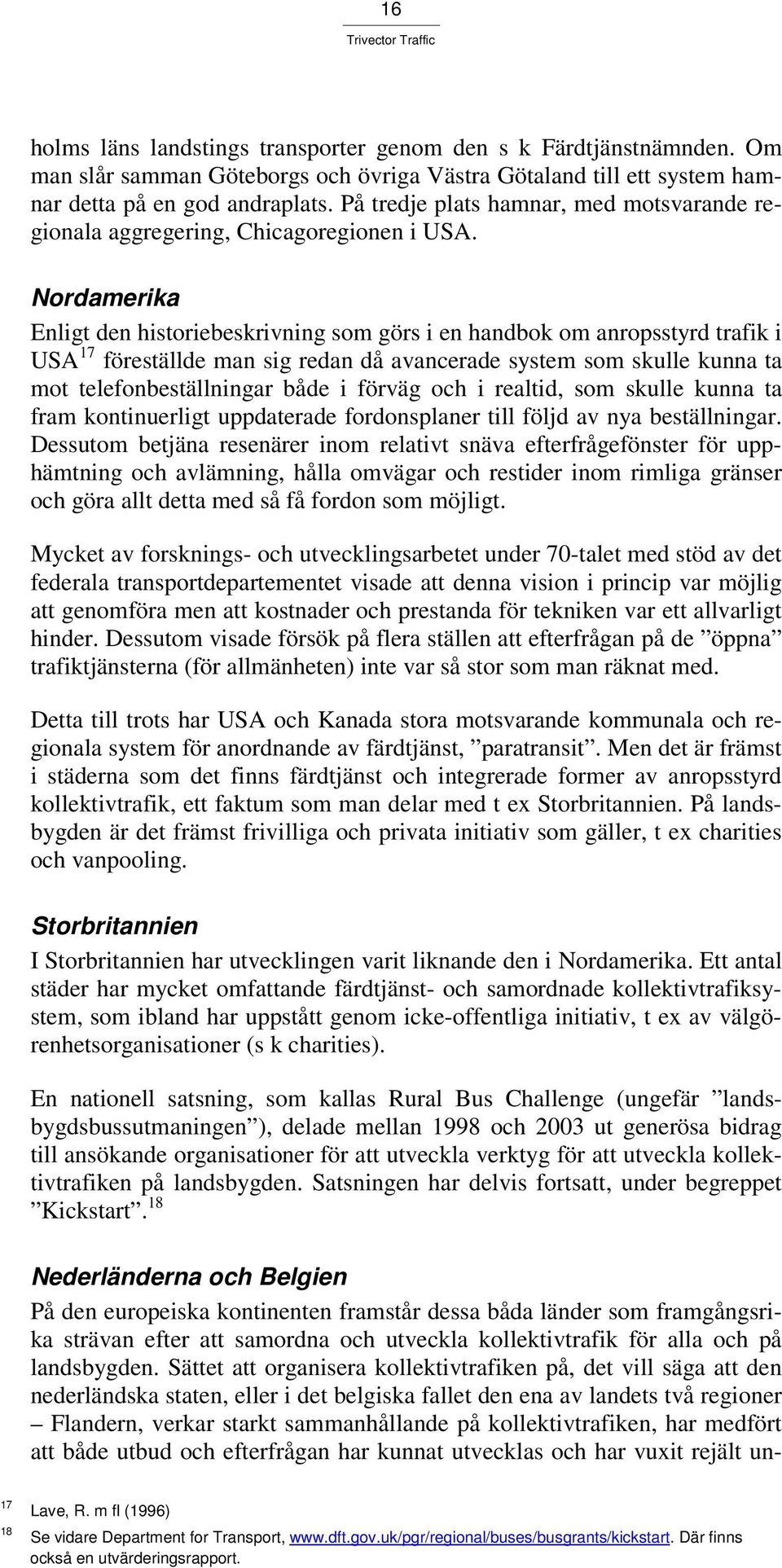 Nordamerika Enligt den historiebeskrivning som görs i en handbok om anropsstyrd trafik i USA 17 föreställde man sig redan då avancerade system som skulle kunna ta mot telefonbeställningar både i